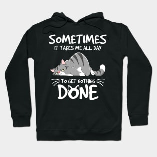 Some Times It Takes Me All Day To get Nothing Done Hoodie